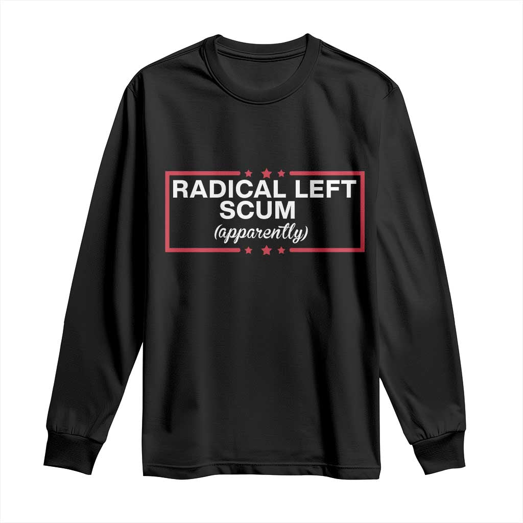 Radical Left Scum Long Sleeve Shirt Political Sarcastic Quote