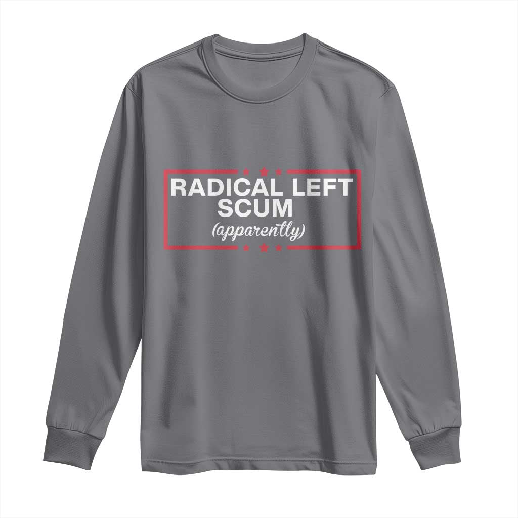 Radical Left Scum Long Sleeve Shirt Political Sarcastic Quote