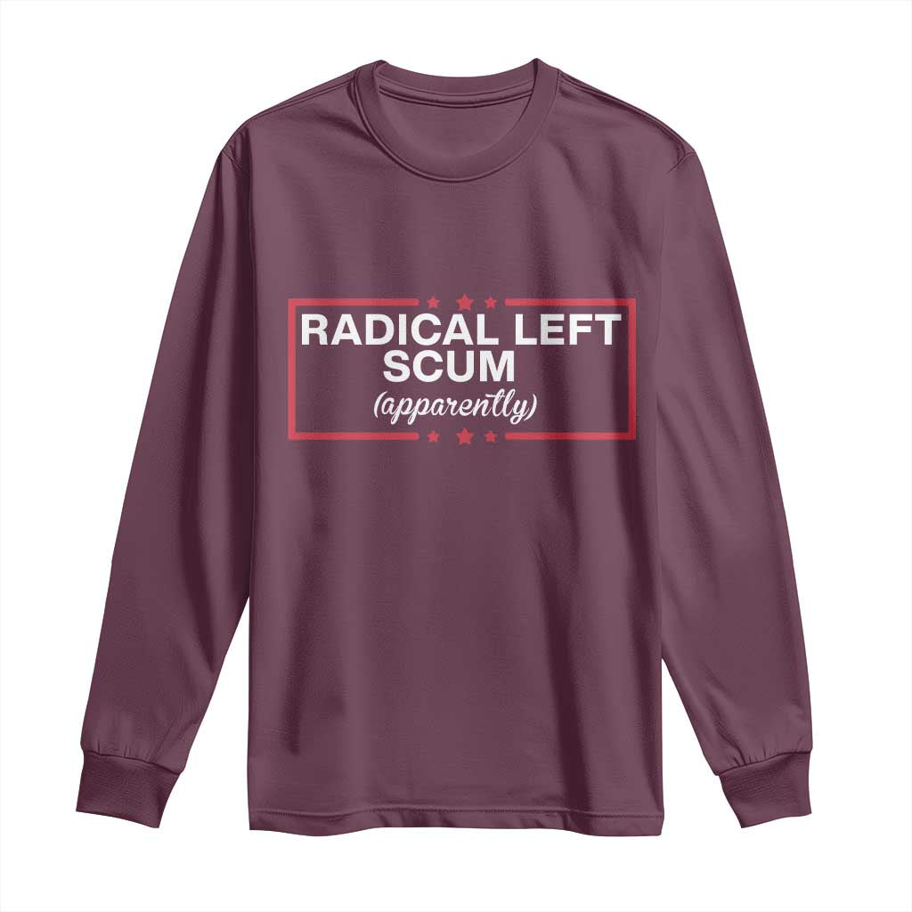 Radical Left Scum Long Sleeve Shirt Political Sarcastic Quote