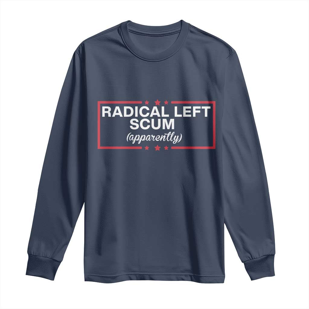 Radical Left Scum Long Sleeve Shirt Political Sarcastic Quote