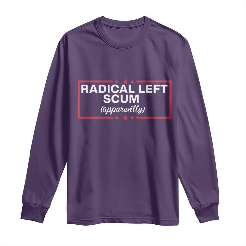 Radical Left Scum Long Sleeve Shirt Political Sarcastic Quote