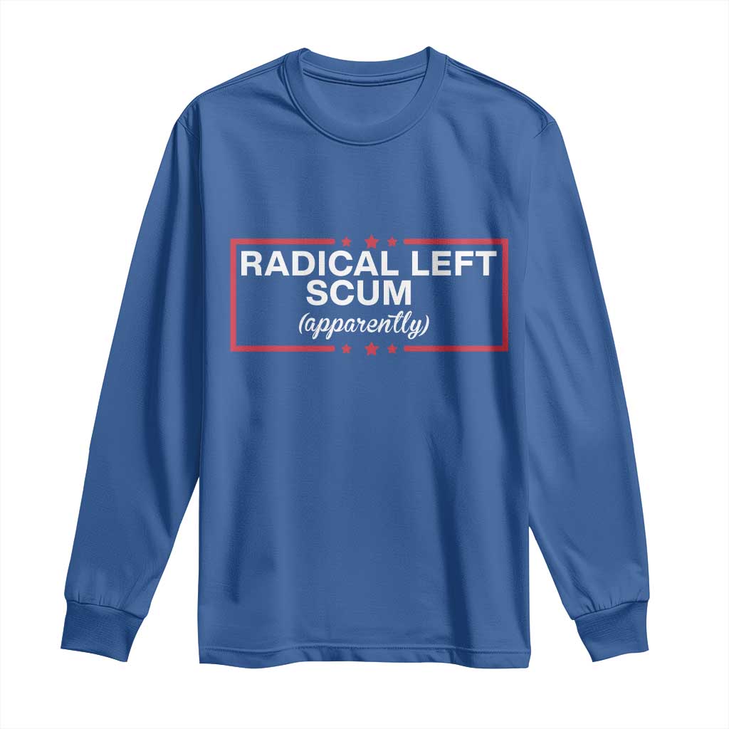 Radical Left Scum Long Sleeve Shirt Political Sarcastic Quote