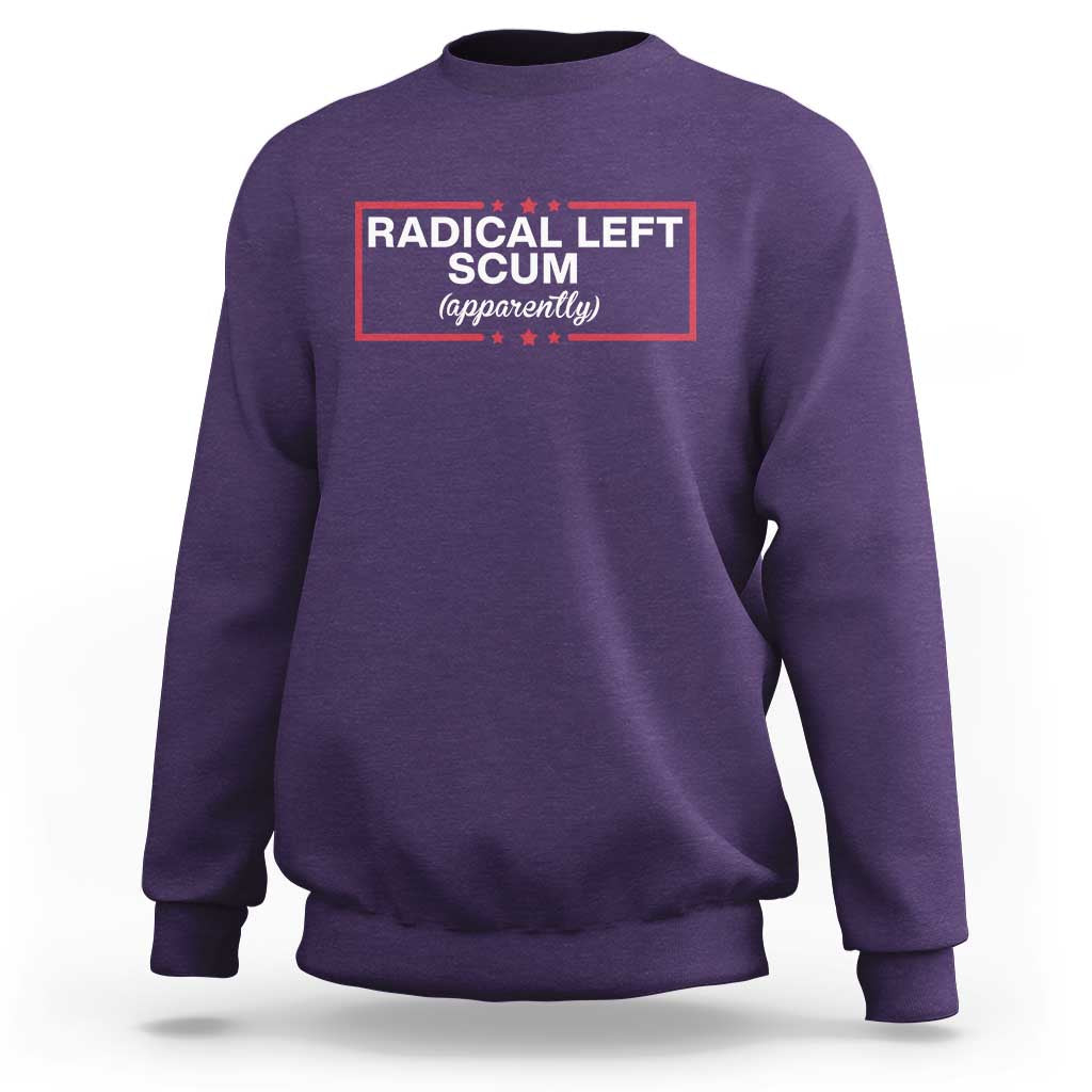 Radical Left Scum Sweatshirt Political Sarcastic Quote