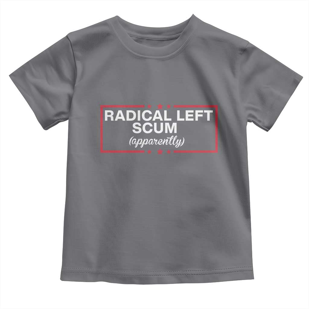 Radical Left Scum Toddler T Shirt Political Sarcastic Quote