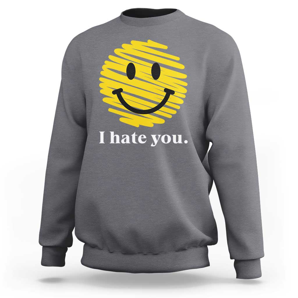 I Hate You Smile Face Meme Sweatshirt Viral Sarcastic Humor