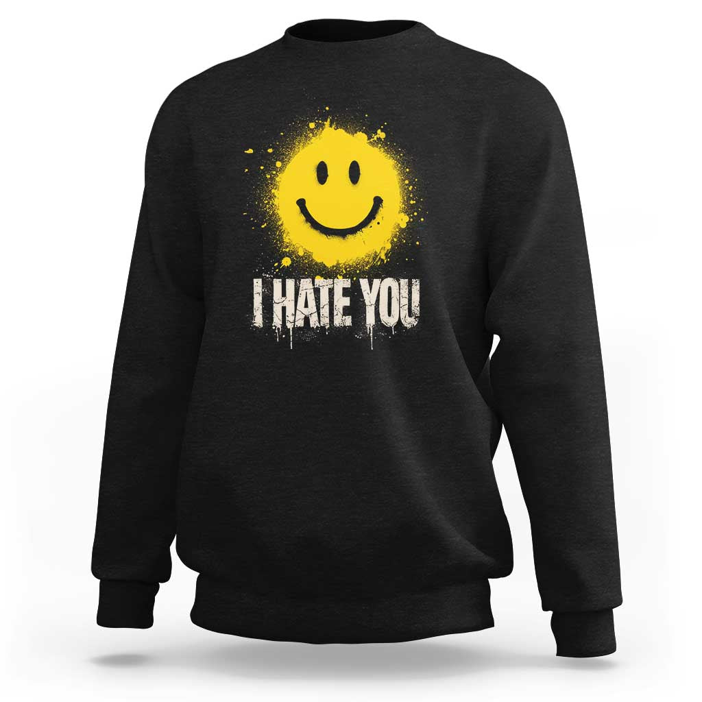 I Hate You Smile Face Sweatshirt Funny Sarcastic Meme