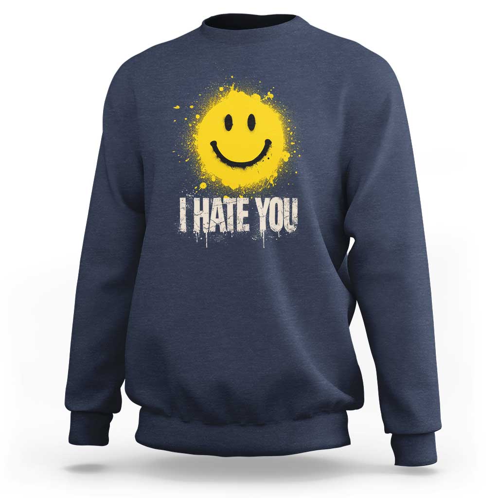 I Hate You Smile Face Sweatshirt Funny Sarcastic Meme