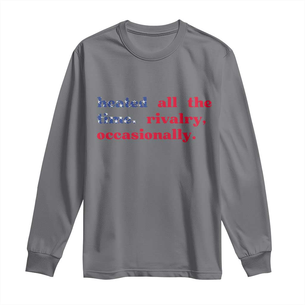Heated All The Time Rivalry Occasionally Long Sleeve Shirt Funny Quote Humor