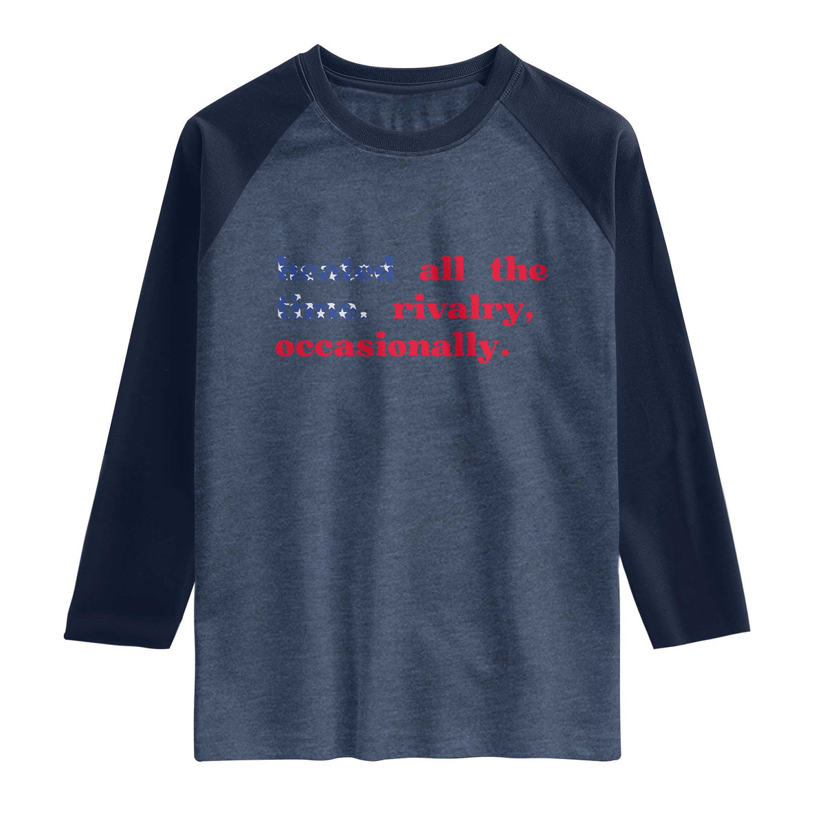 Heated All The Time Rivalry Occasionally Raglan Shirt Funny Quote Humor