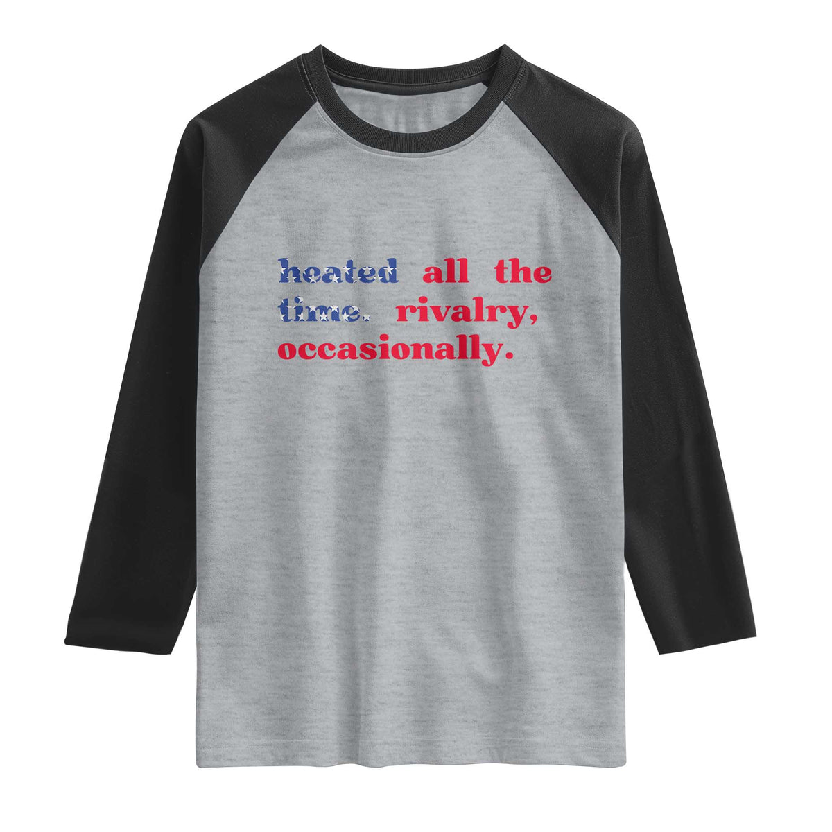 Heated All The Time Rivalry Occasionally Raglan Shirt Funny Quote Humor