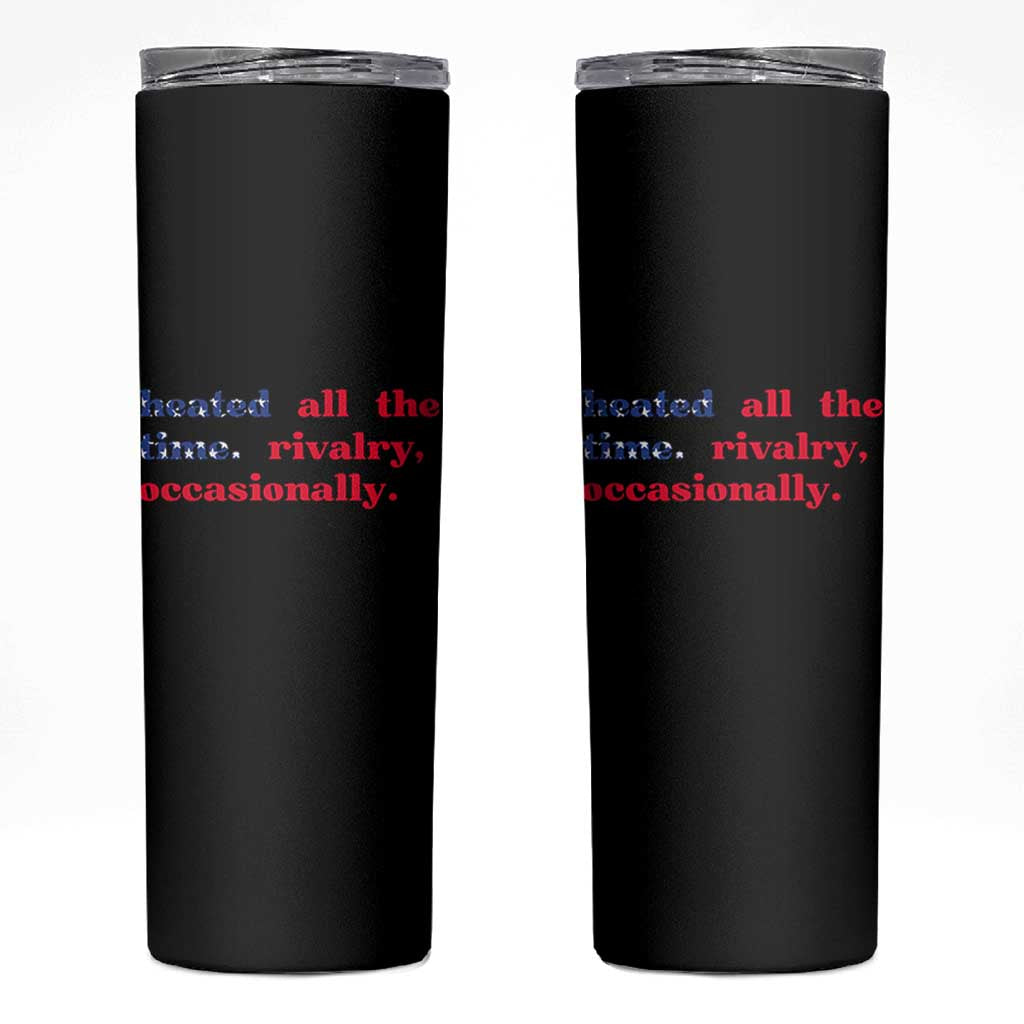 Heated All The Time Rivalry Occasionally Skinny Tumbler Funny Quote Humor