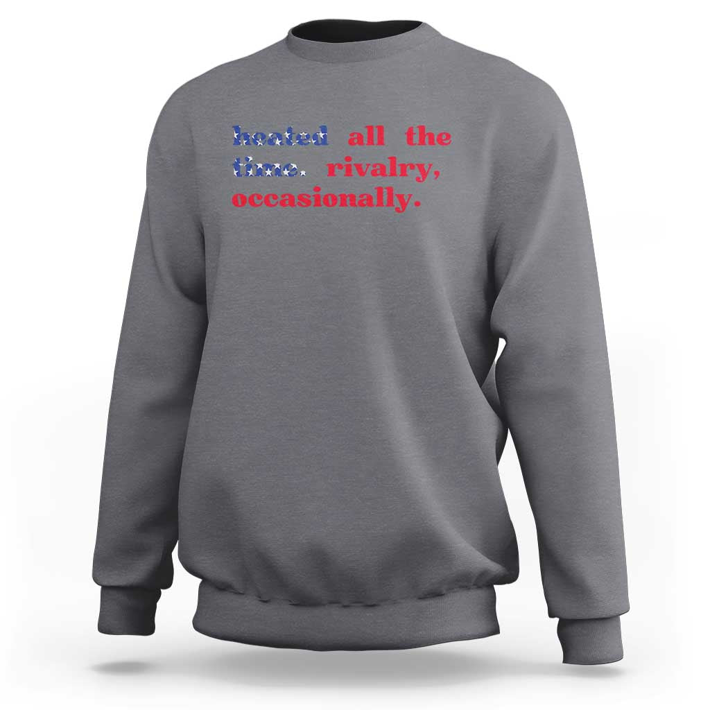 Heated All The Time Rivalry Occasionally Sweatshirt Funny Quote Humor