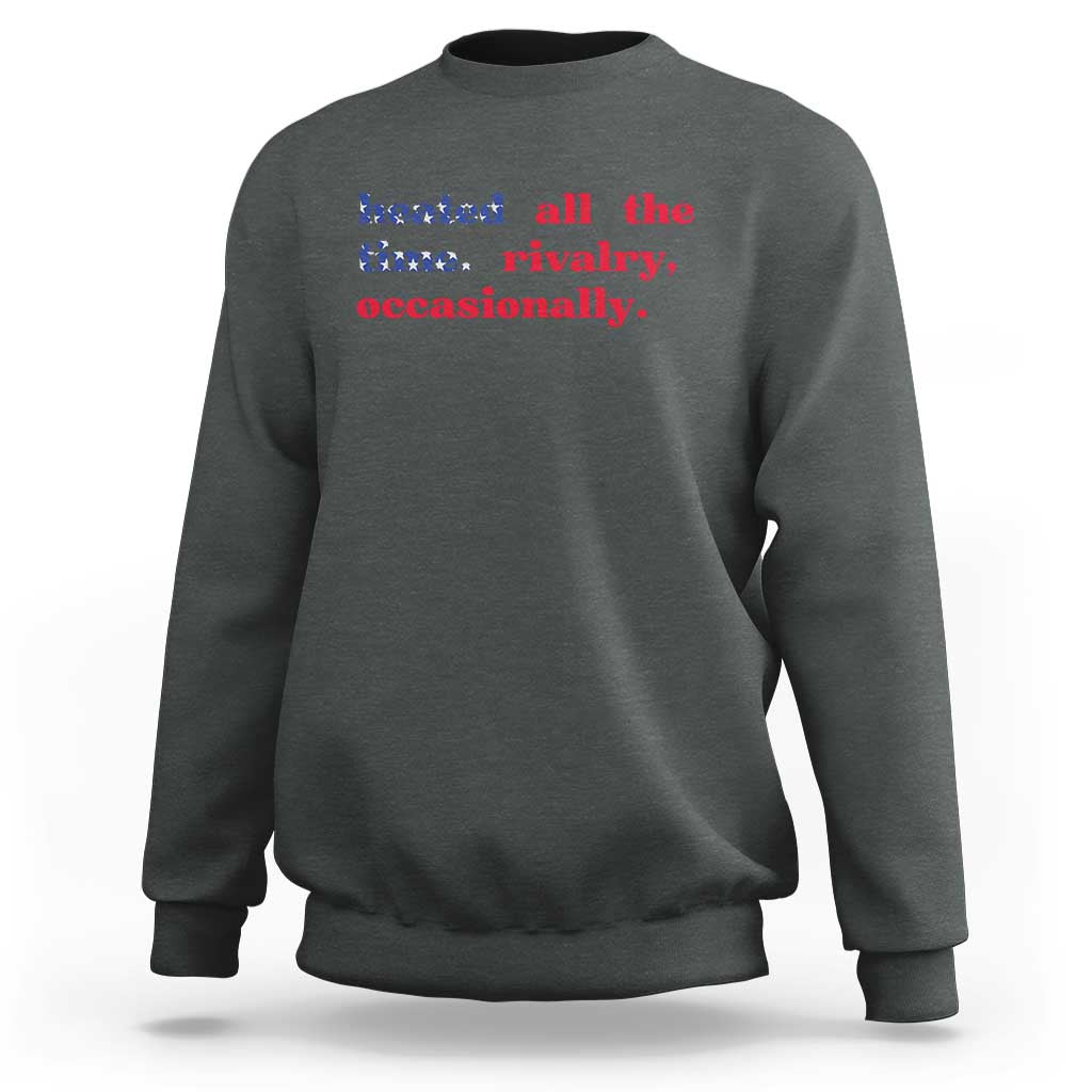 Heated All The Time Rivalry Occasionally Sweatshirt Funny Quote Humor