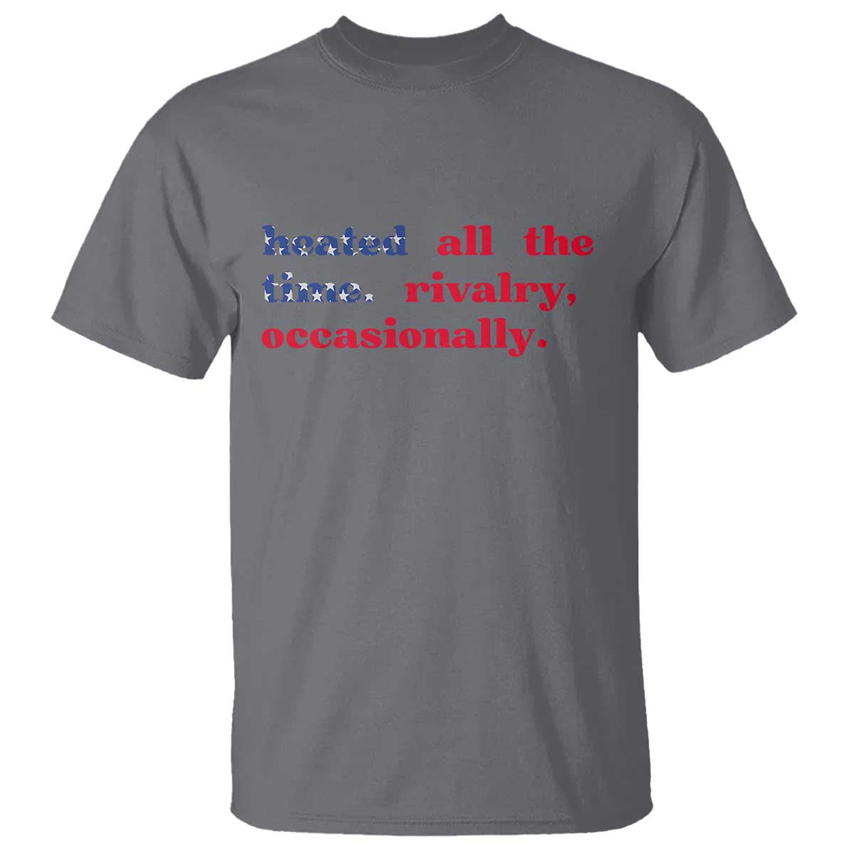 Heated All The Time Rivalry Occasionally T Shirt Funny Quote Humor