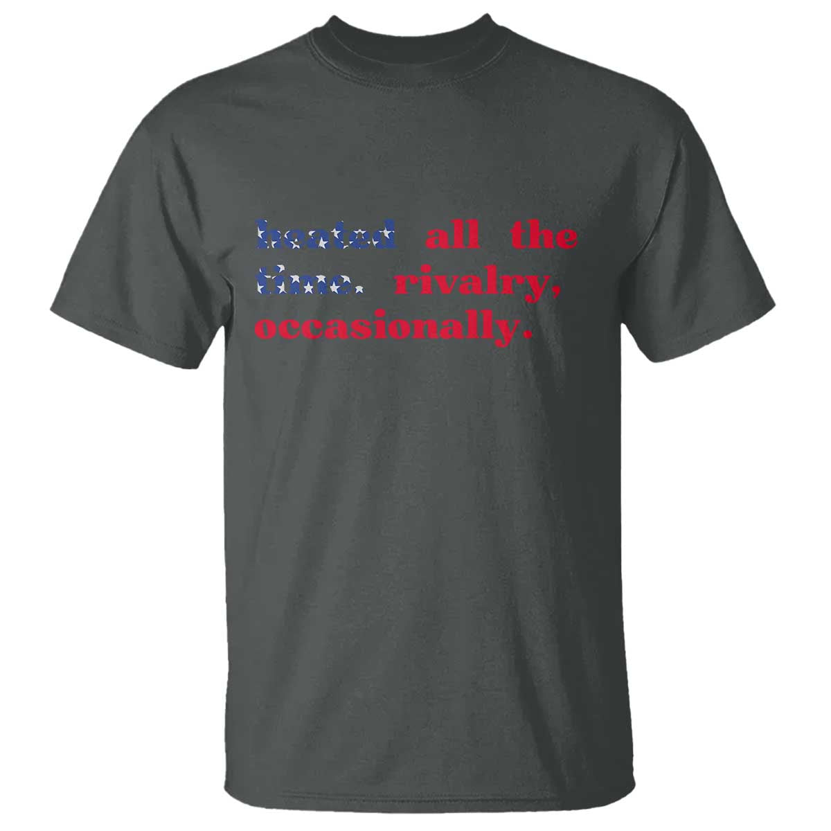 Heated All The Time Rivalry Occasionally T Shirt Funny Quote Humor