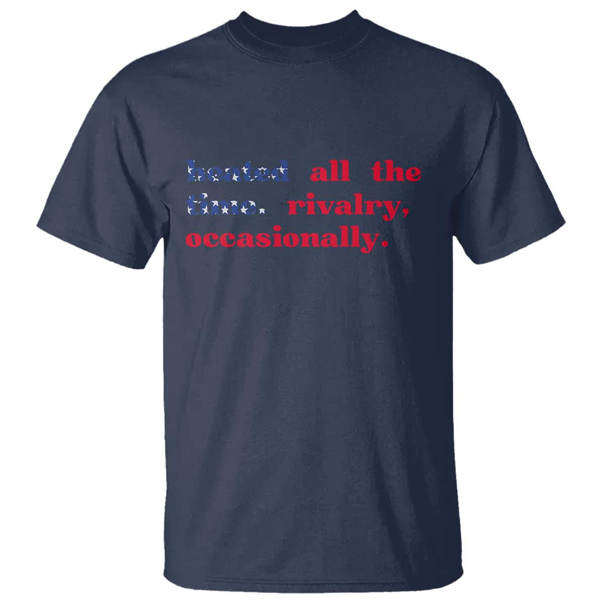 Heated All The Time Rivalry Occasionally T Shirt Funny Quote Humor