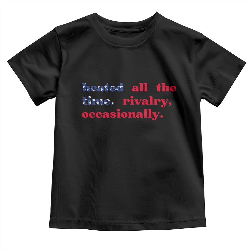 Heated All The Time Rivalry Occasionally Toddler T Shirt Funny Quote Humor