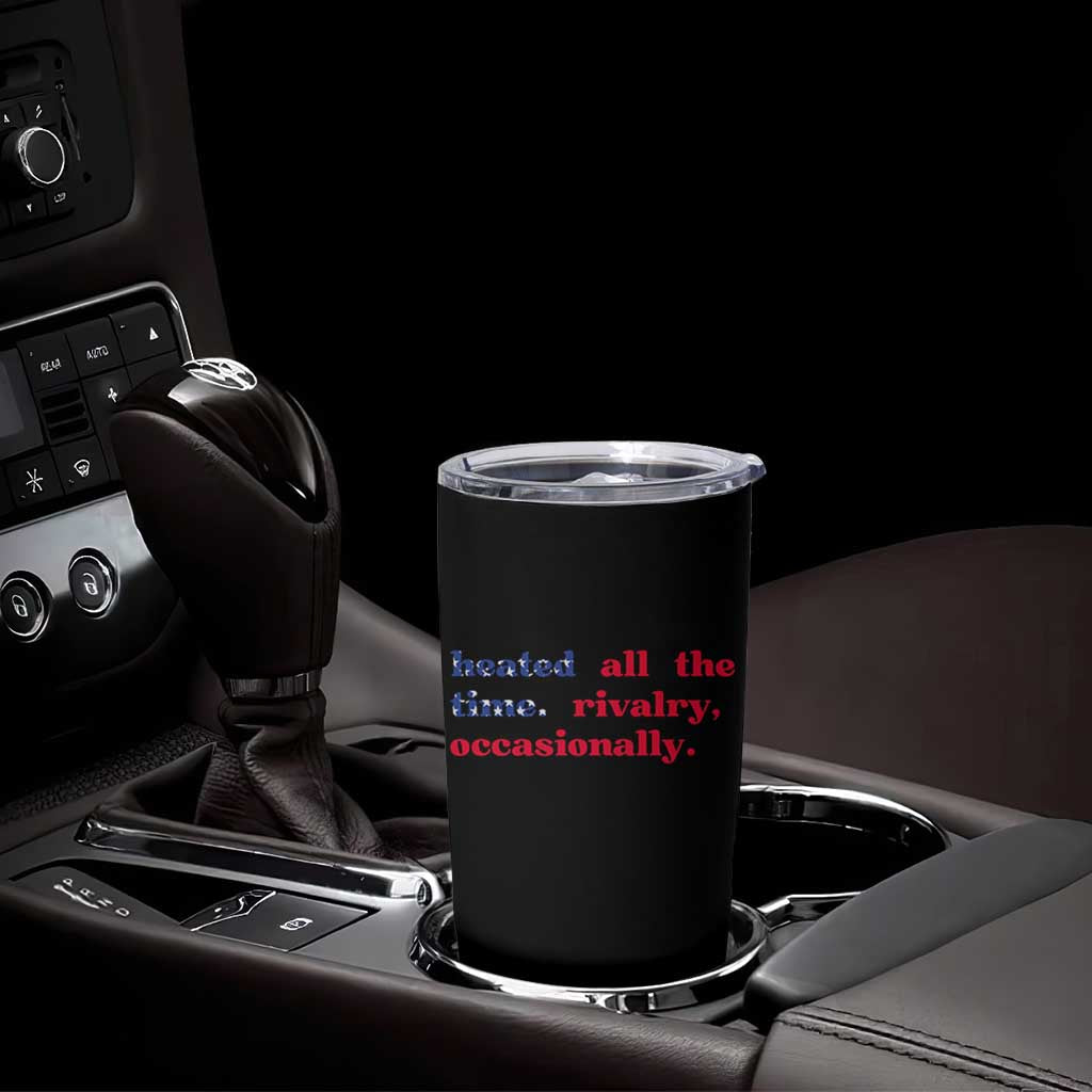 Heated All The Time Rivalry Occasionally Tumbler Cup Funny Quote Humor