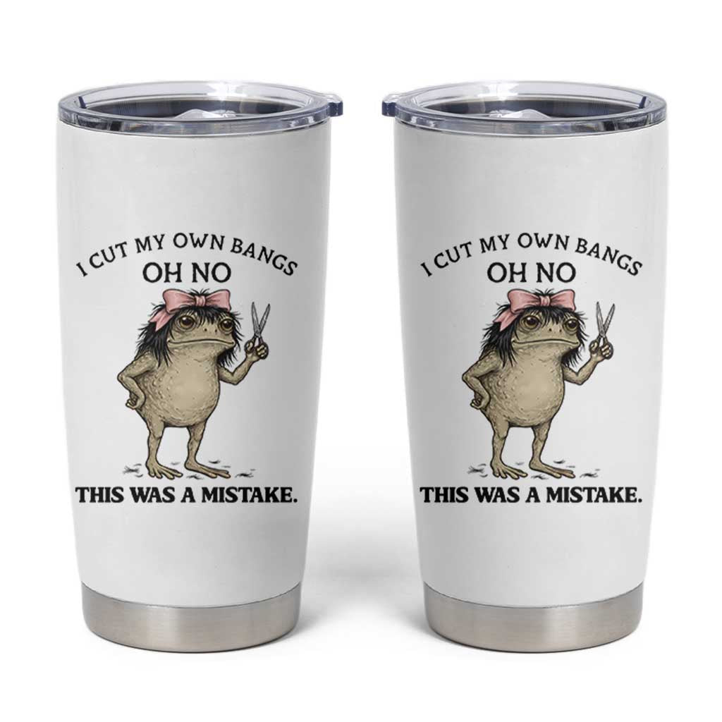 I Cut My Own Bangs Tumbler Cup Funny Frog Meme