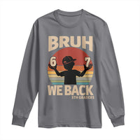 Bruh We Back Long Sleeve Shirt Back to School 5th Grade 6 7 First Day School