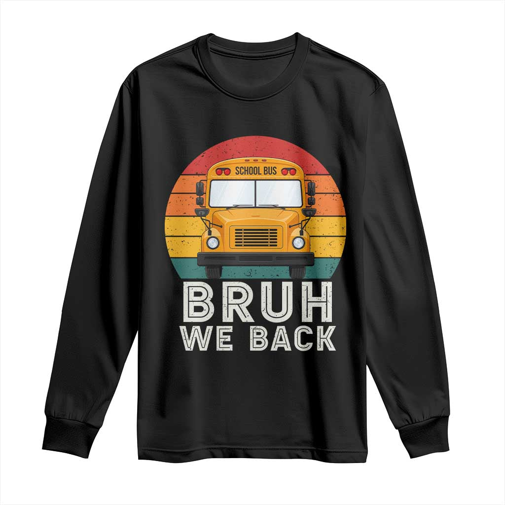 Bruh We Back Long Sleeve Shirt Funny School Bus Driver Life Back to School Teacher Kids