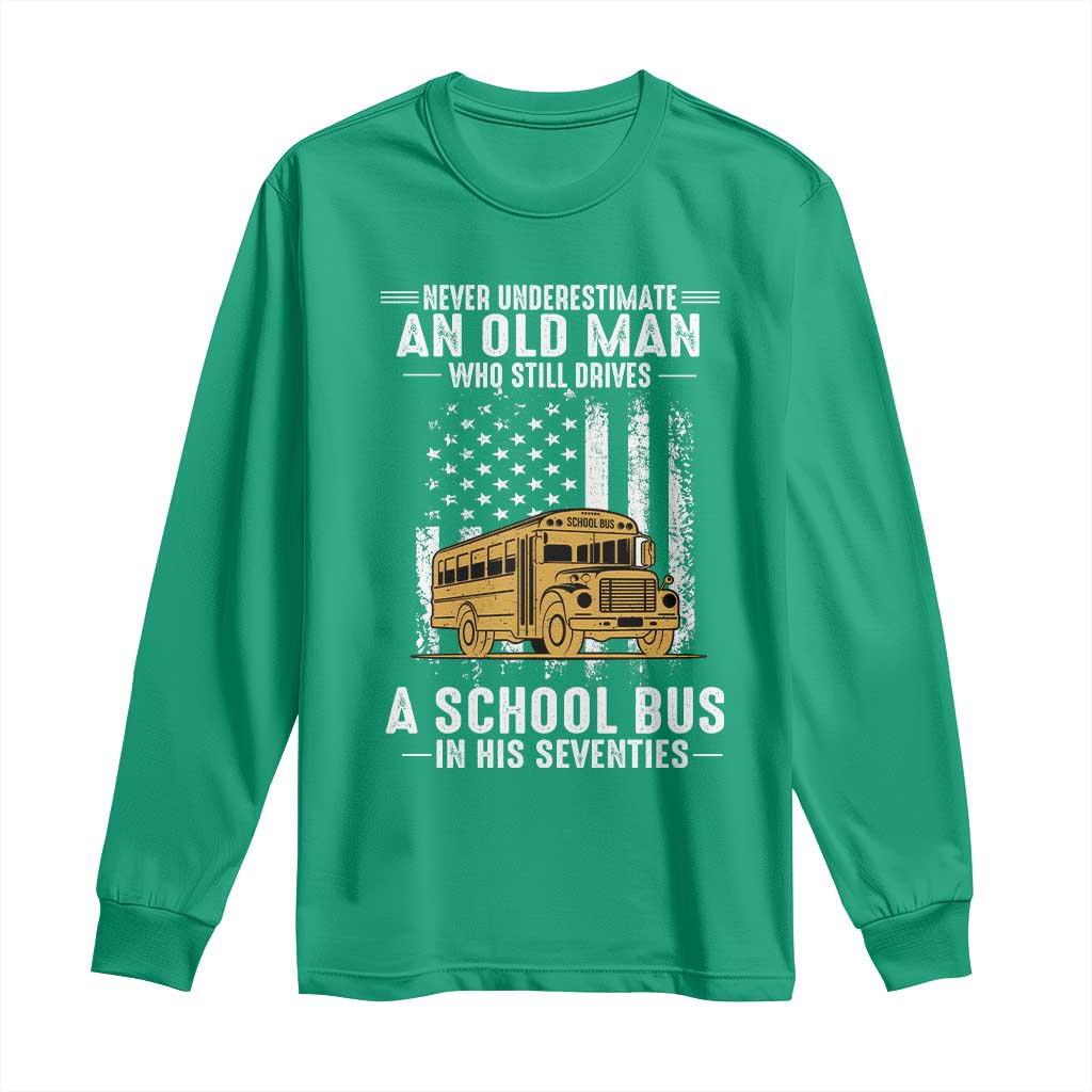 Funny School Bus Driver Long Sleeve Shirt Never Underestimate an Old Man Who Still Drives A School Bus