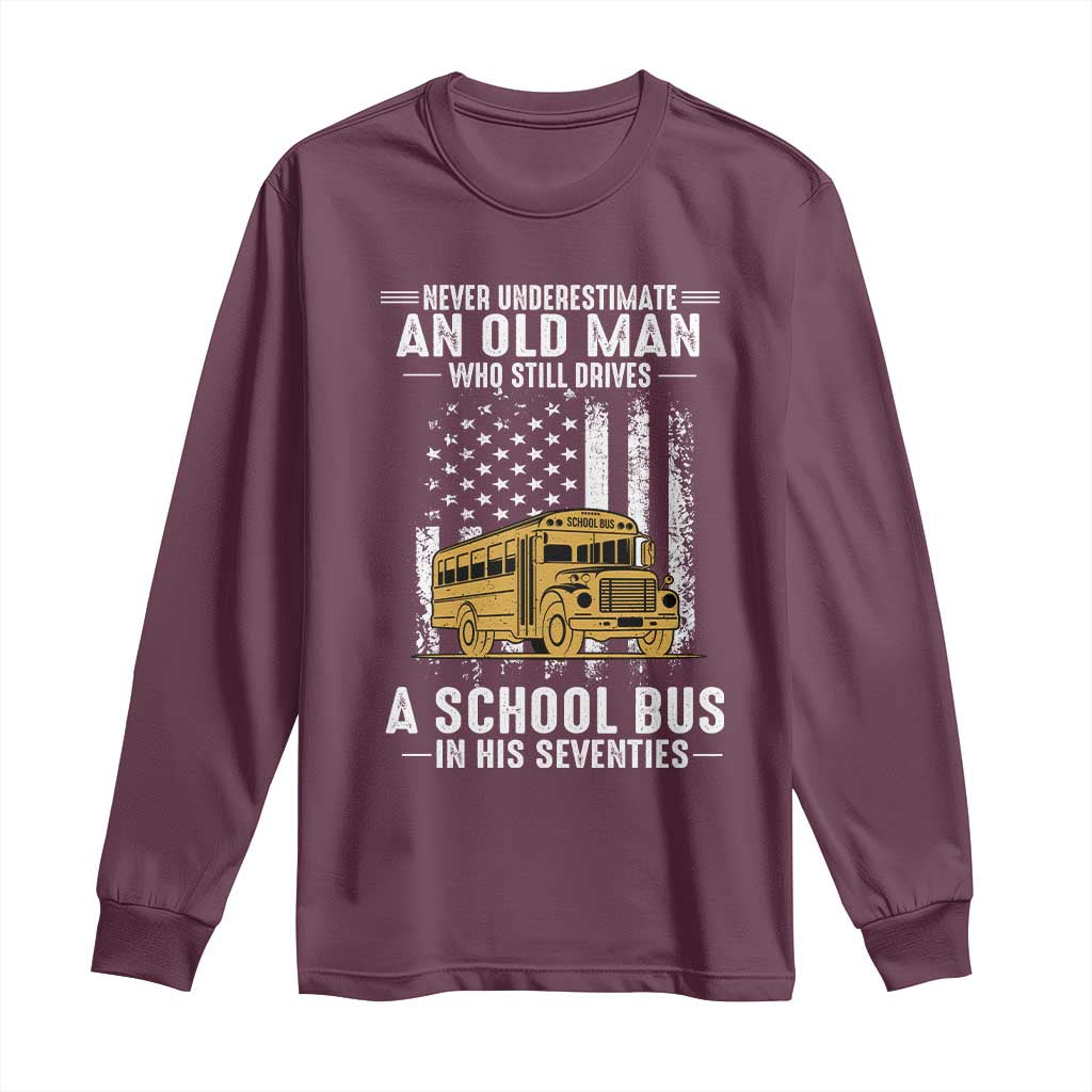 Funny School Bus Driver Long Sleeve Shirt Never Underestimate an Old Man Who Still Drives A School Bus