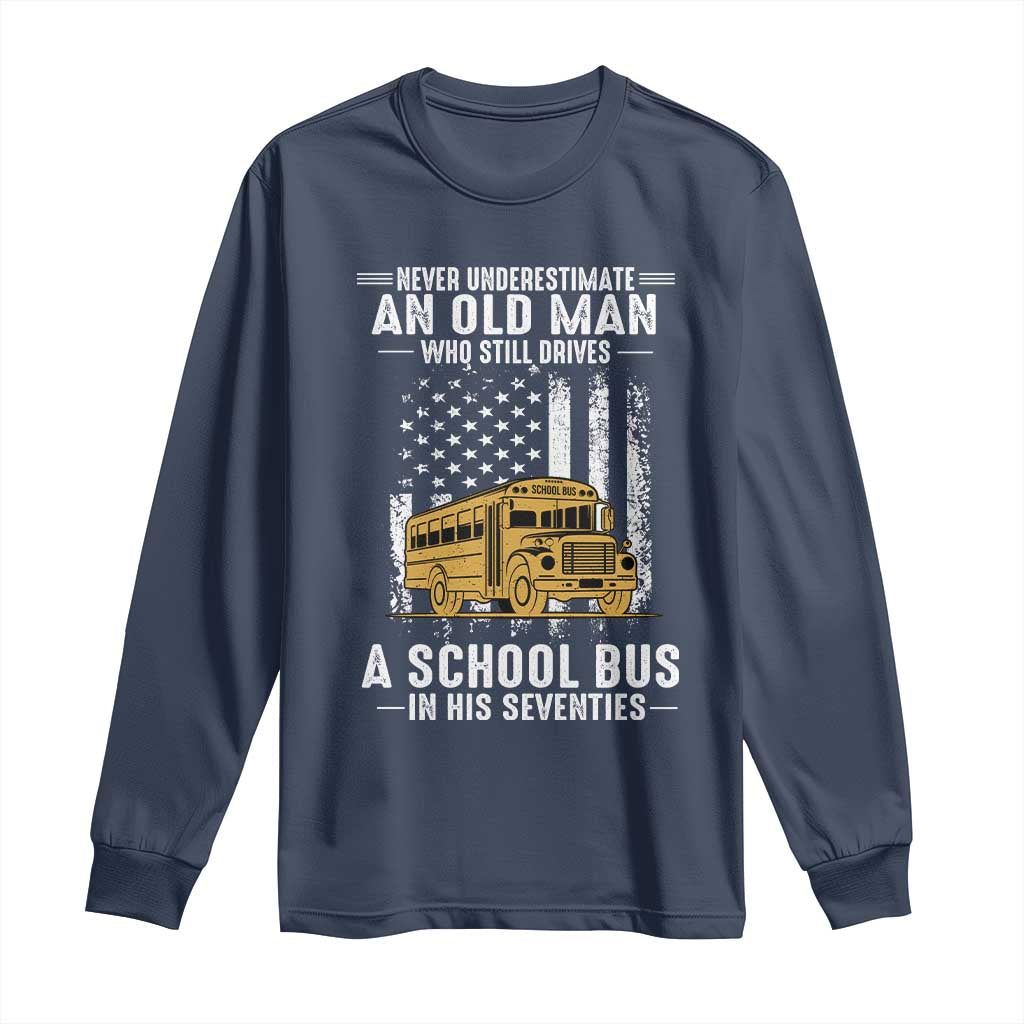 Funny School Bus Driver Long Sleeve Shirt Never Underestimate an Old Man Who Still Drives A School Bus
