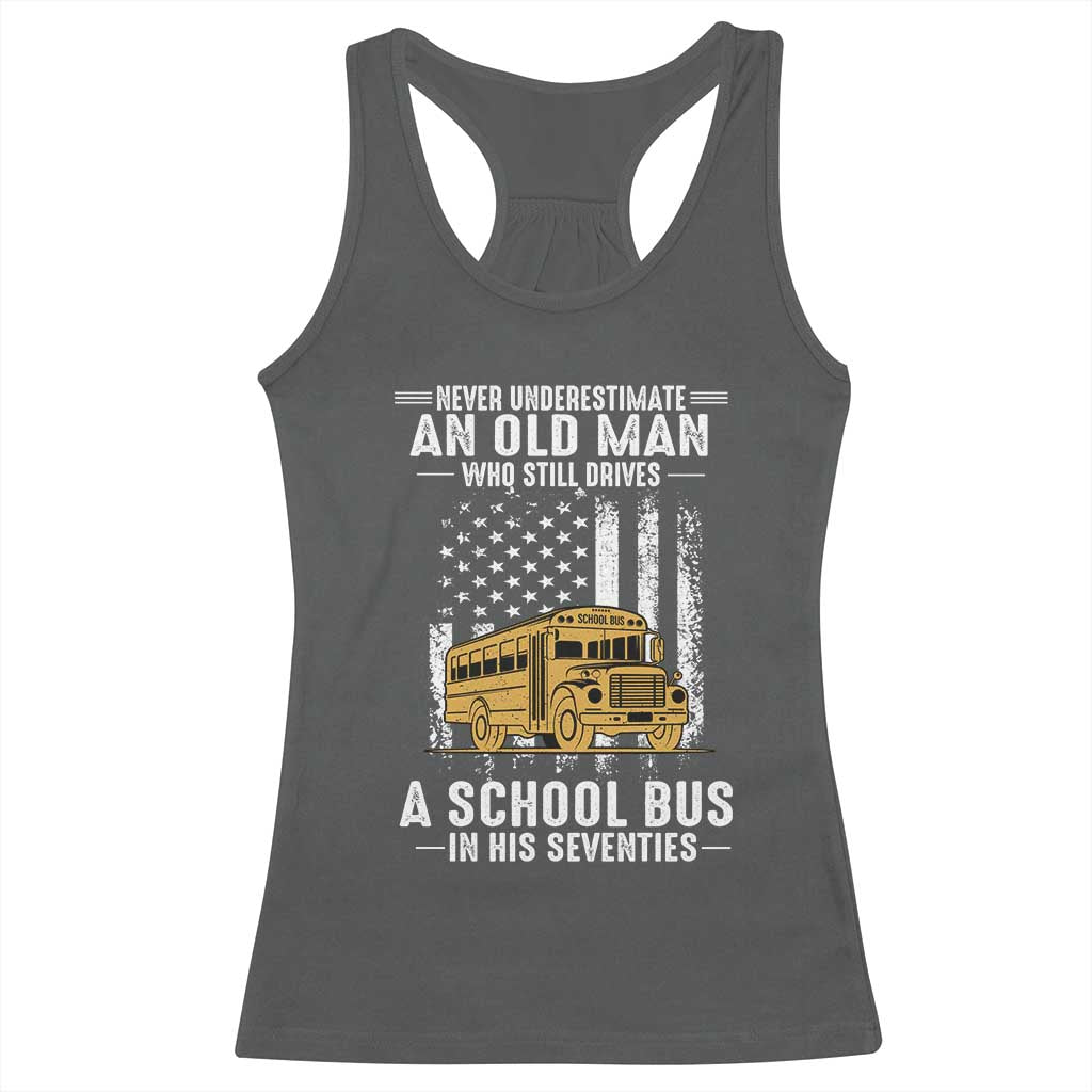 Funny School Bus Driver Racerback Tank Top Never Underestimate an Old Man Who Still Drives A School Bus