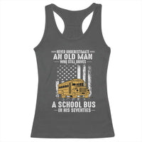 Funny School Bus Driver Racerback Tank Top Never Underestimate an Old Man Who Still Drives A School Bus