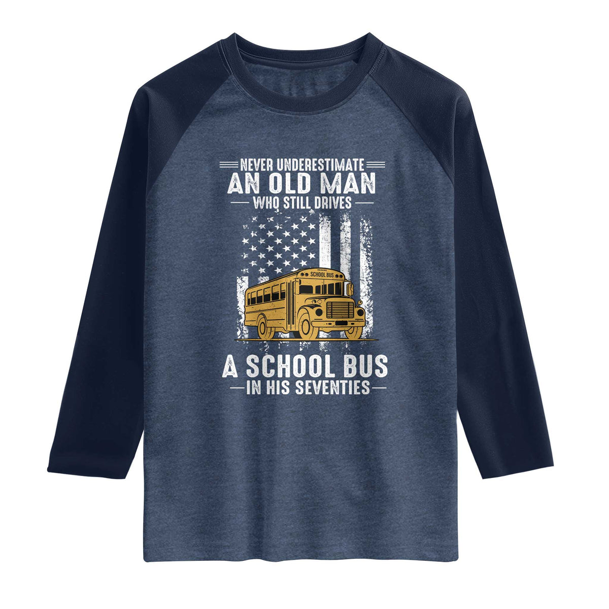 Funny School Bus Driver Raglan Shirt Never Underestimate an Old Man Who Still Drives A School Bus
