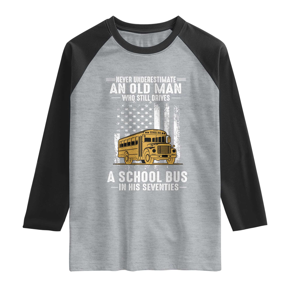 Funny School Bus Driver Raglan Shirt Never Underestimate an Old Man Who Still Drives A School Bus