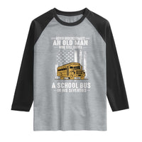 Funny School Bus Driver Raglan Shirt Never Underestimate an Old Man Who Still Drives A School Bus