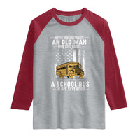 Funny School Bus Driver Raglan Shirt Never Underestimate an Old Man Who Still Drives A School Bus