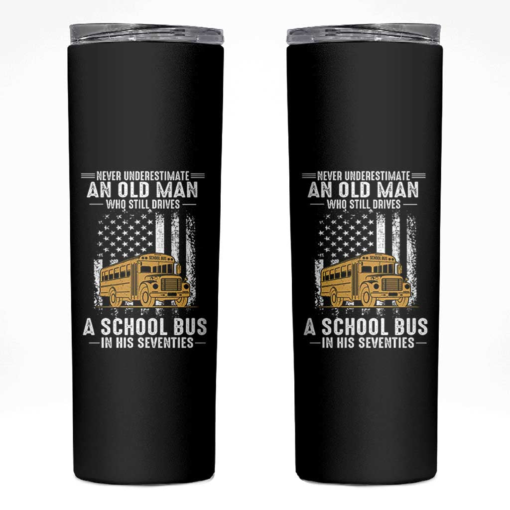 Funny School Bus Driver Skinny Tumbler Never Underestimate an Old Man Who Still Drives A School Bus