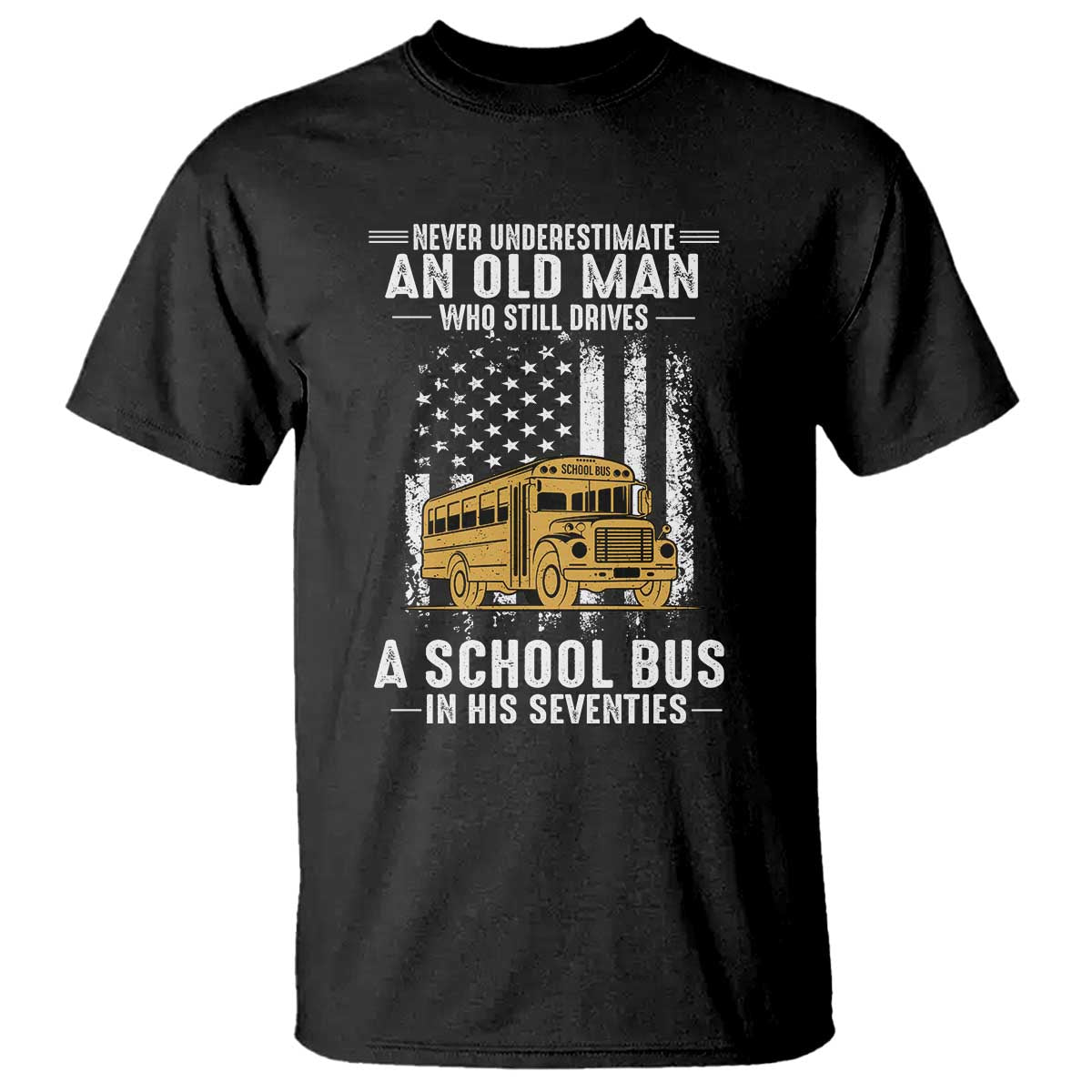 Funny School Bus Driver T Shirt Never Underestimate an Old Man Who Still Drives A School Bus