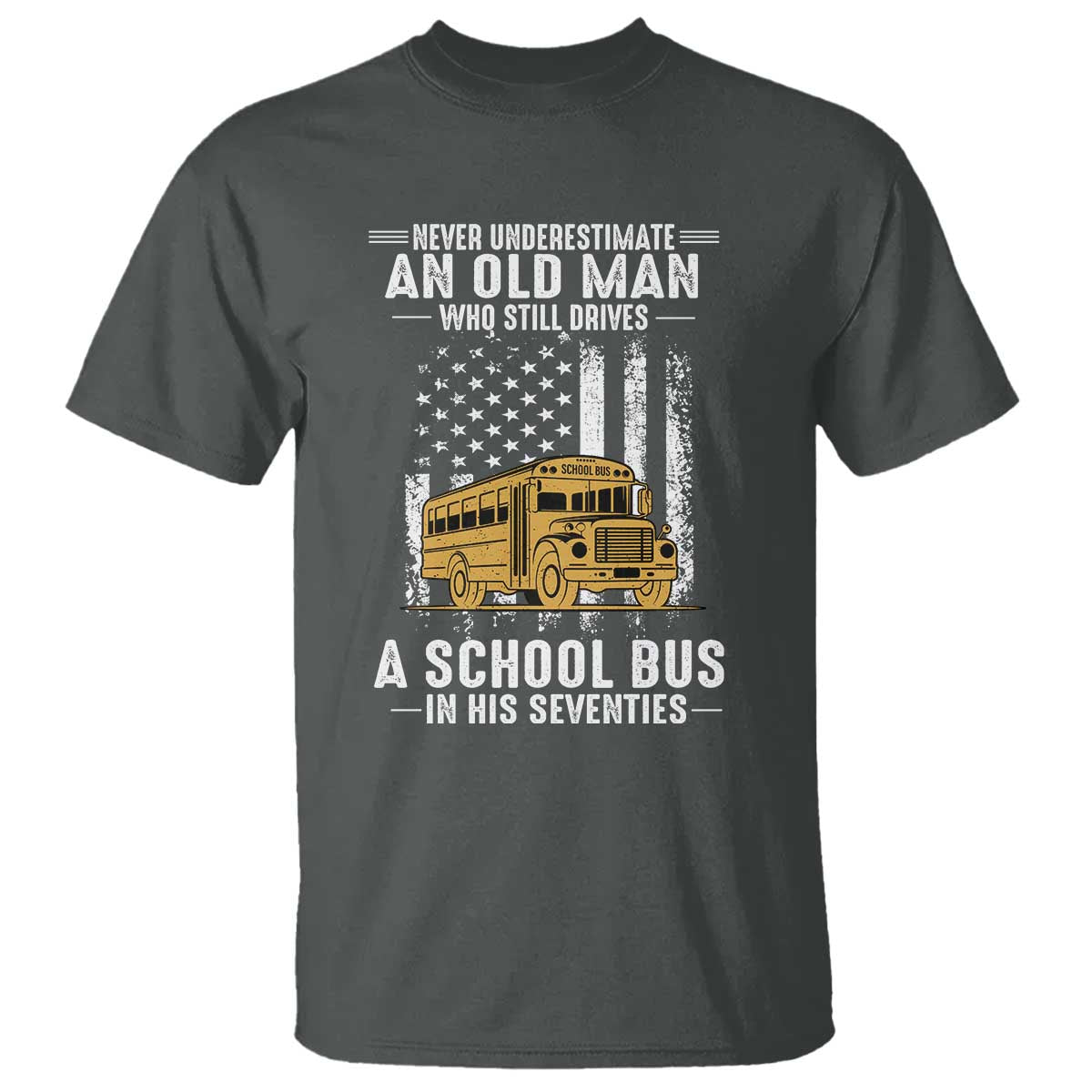 Funny School Bus Driver T Shirt Never Underestimate an Old Man Who Still Drives A School Bus