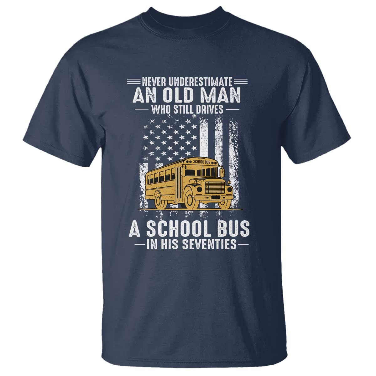 Funny School Bus Driver T Shirt Never Underestimate an Old Man Who Still Drives A School Bus