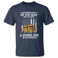 Funny School Bus Driver T Shirt Never Underestimate an Old Man Who Still Drives A School Bus