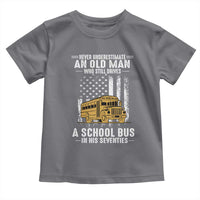 Funny School Bus Driver Toddler T Shirt Never Underestimate an Old Man Who Still Drives A School Bus