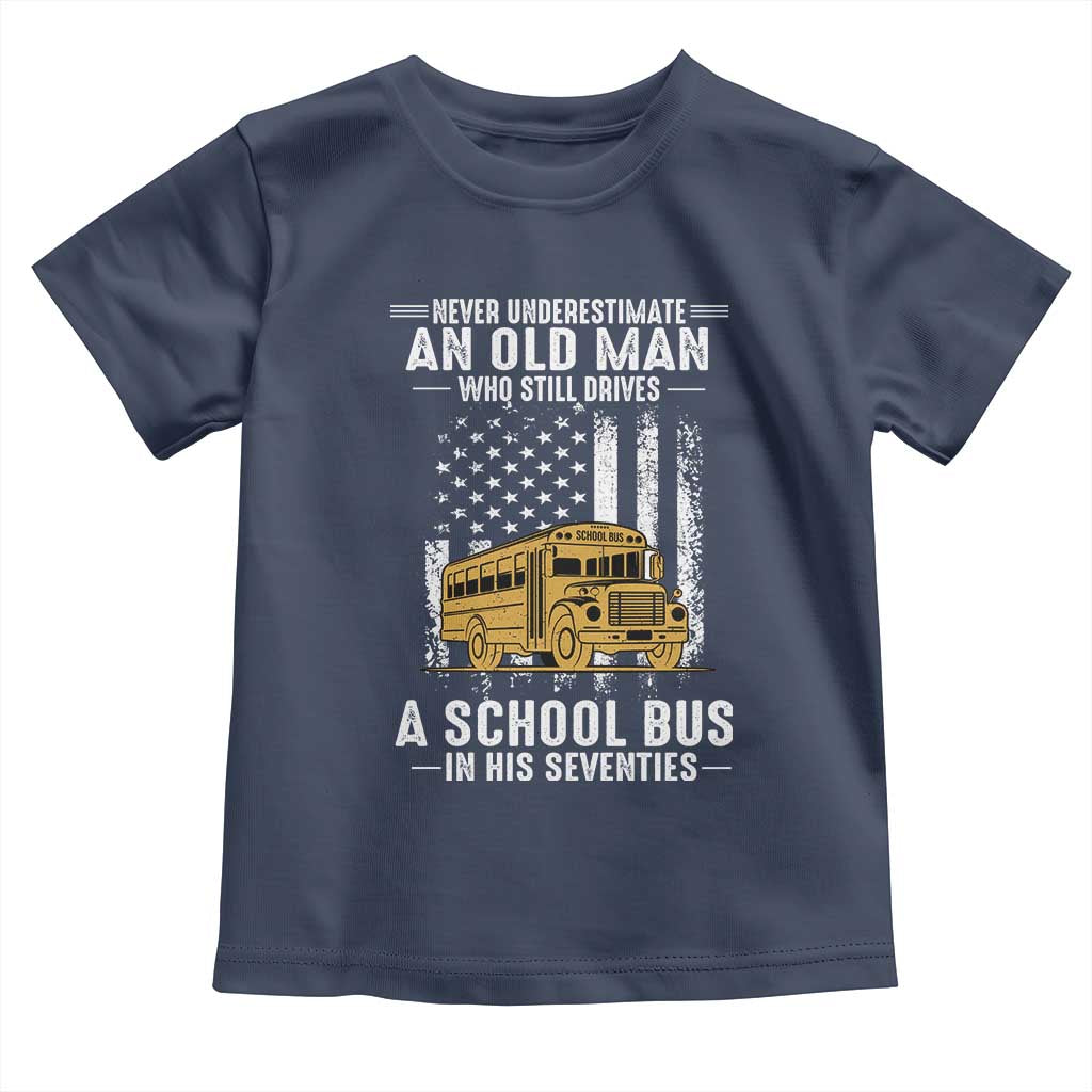 Funny School Bus Driver Toddler T Shirt Never Underestimate an Old Man Who Still Drives A School Bus