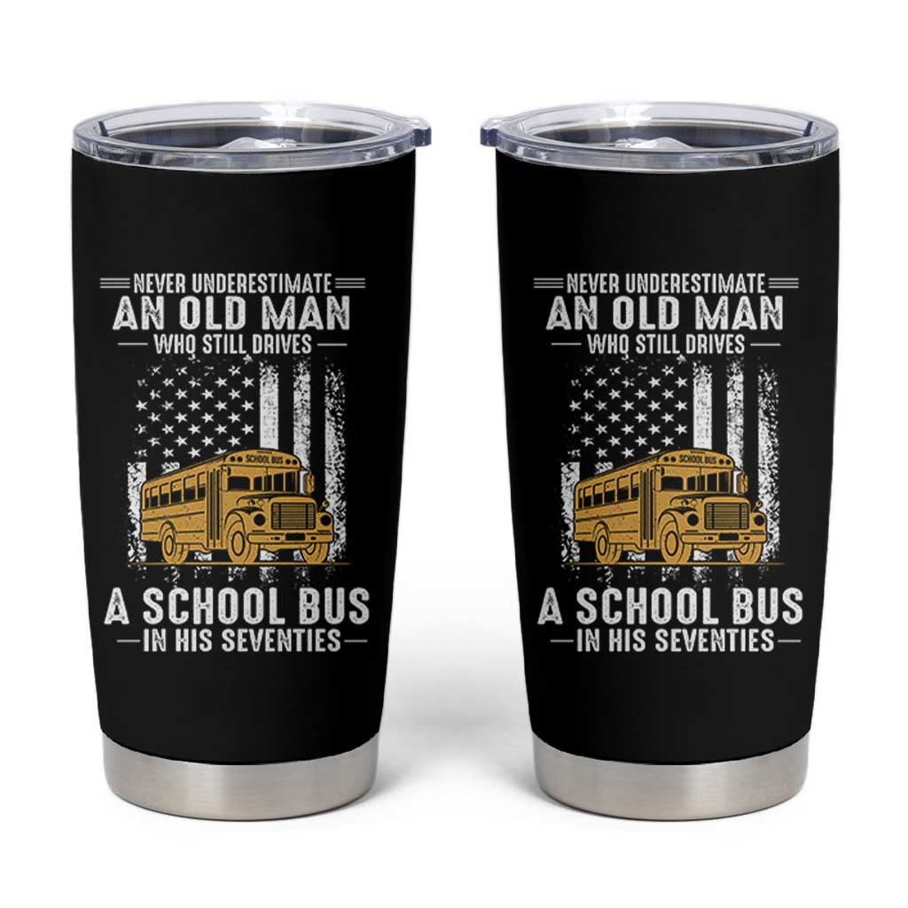 Funny School Bus Driver Tumbler Cup Never Underestimate an Old Man Who Still Drives A School Bus