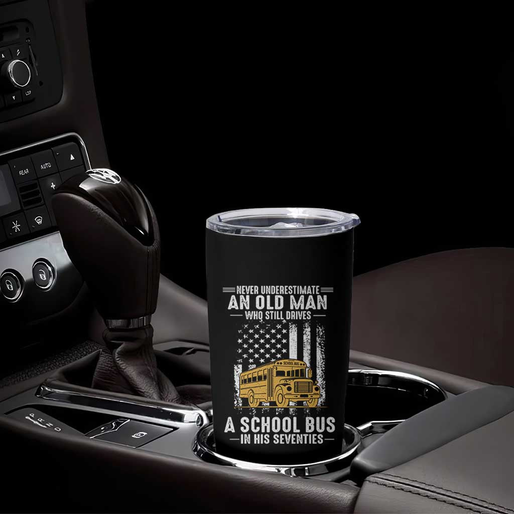 Funny School Bus Driver Tumbler Cup Never Underestimate an Old Man Who Still Drives A School Bus