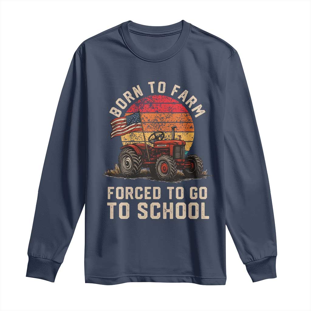 Funny Farmer Tractor Long Sleeve Shirt Born To Farmer Forced To Go To School - Wonder Print Shop