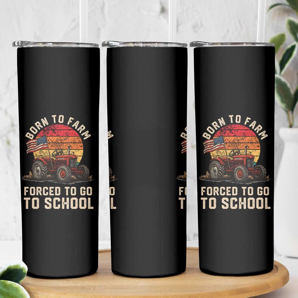 Funny Farmer Tractor Skinny Tumbler Born To Farmer Forced To Go To School