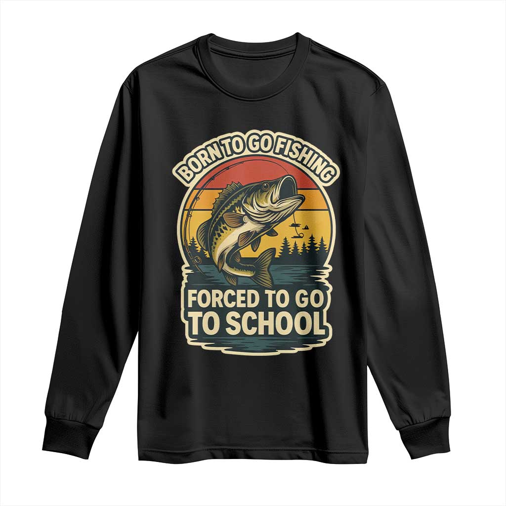 Funny Bass Fish Fisherman Long Sleeve Shirt Born To Go Fishing Forced School - Wonder Print Shop
