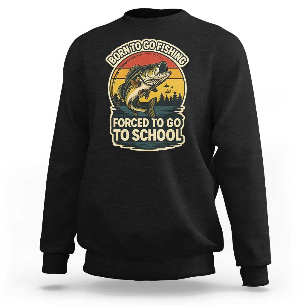 Funny Bass Fish Fisherman Sweatshirt Born To Go Fishing Forced School - Wonder Print Shop