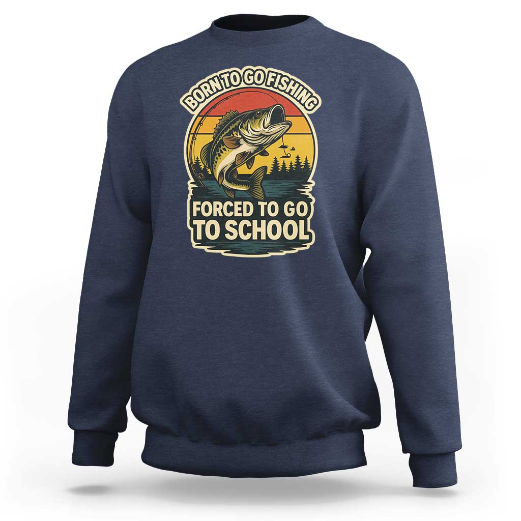 Funny Bass Fish Fisherman Sweatshirt Born To Go Fishing Forced School - Wonder Print Shop