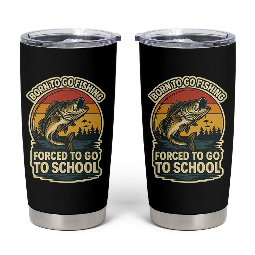 Funny Bass Fish Fisherman Tumbler Cup Born To Go Fishing Forced School