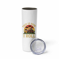 Funny Farming Tractor Skinny Tumbler This Is How I Roll Farmer